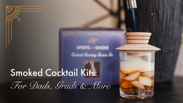 Smoked Cocktail Kits for Every Celebration: Dads, Grads & More